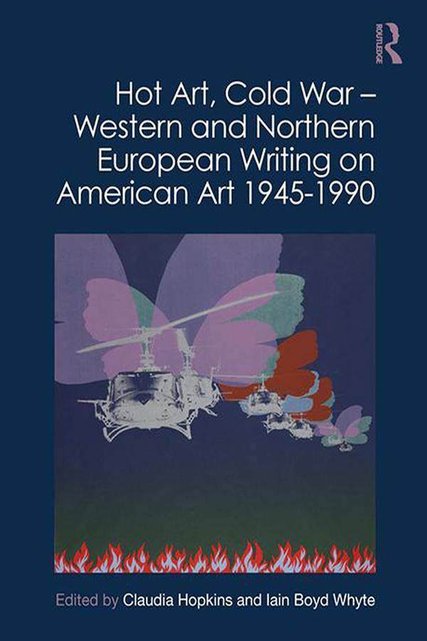 Hot Art, Cold War – Western and Northern European Writing on American Art 1945-1990 by Claudia Hopkins, Iain Boyd Whyte
