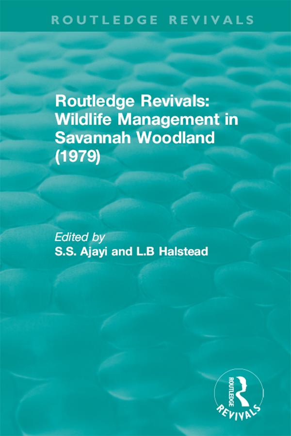 Routledge Revivals: Wildlife Management in Savannah Woodland (1979) by L.B Halstead, S.S. Ajayi