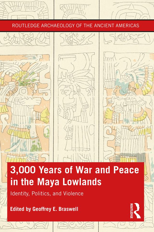 3,000 Years of War and Peace in the Maya Lowlands by Geoffrey E. Braswell