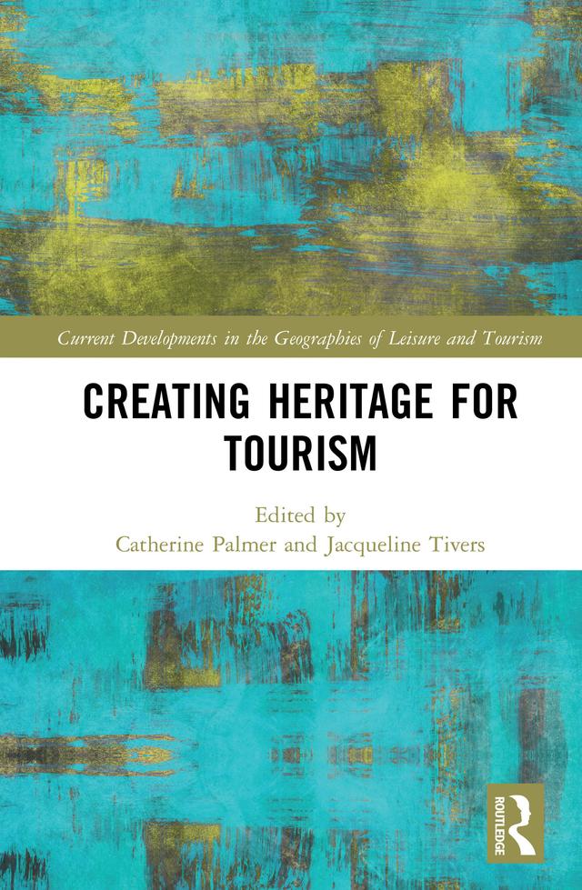 Creating Heritage for Tourism by Catherine Palmer, Jacqueline Tivers