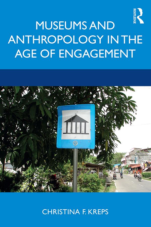 Museums and Anthropology in the Age of Engagement by Christina Kreps