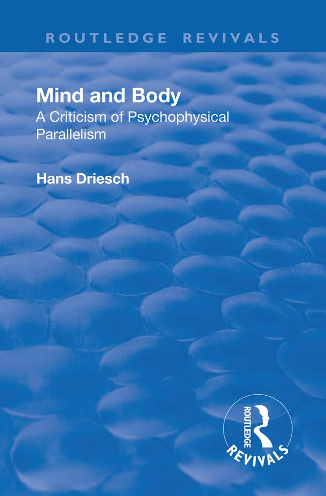 Revival: Mind and Body: A Criticism of Psychophysical Parallelism (1927) by Hans Driesch