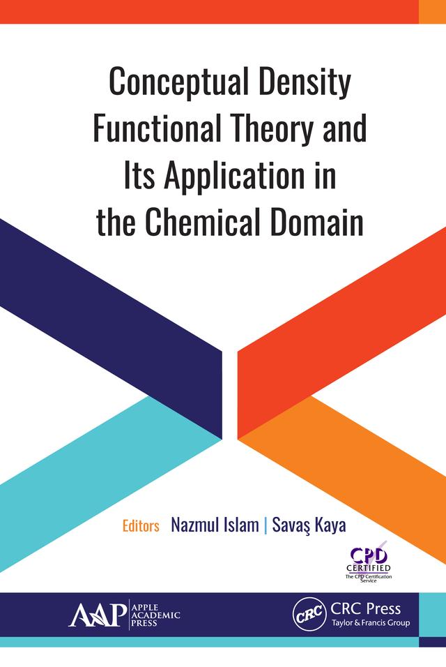 Conceptual Density Functional Theory and Its Application in the Chemical Domain by Nazmul Islam, Savas Kaya
