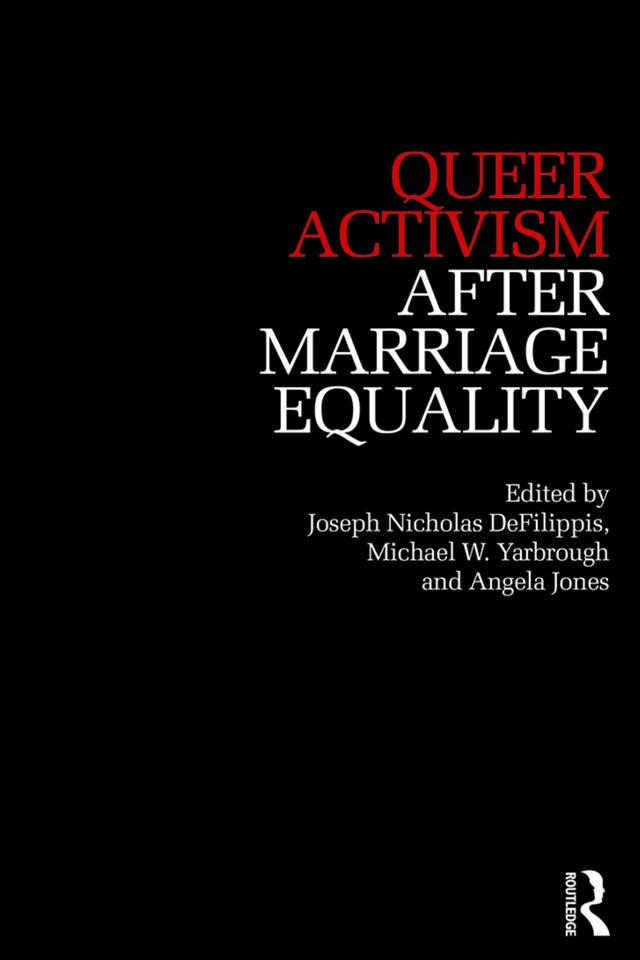 Queer Activism After Marriage Equality by Angela Jones, Joseph DeFilippis, Michael Yarbrough