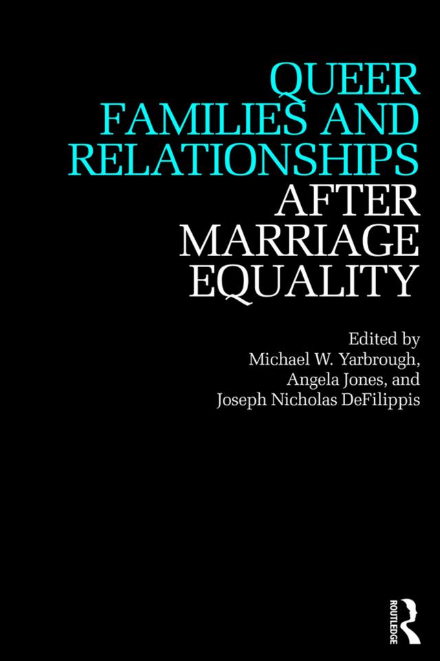 Queer Families and Relationships After Marriage Equality by Angela Jones, Joseph DeFilippis, Michael Yarbrough