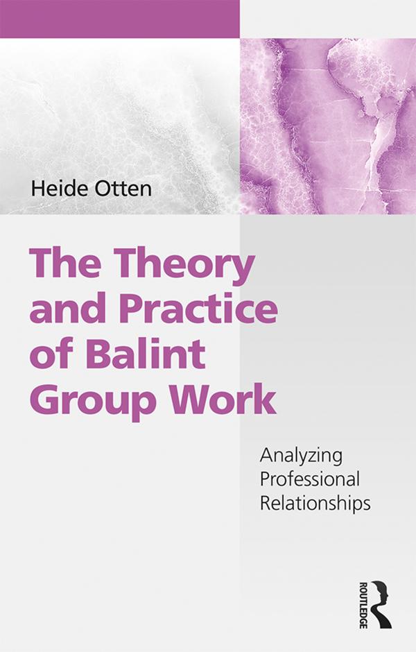 The Theory and Practice of Balint Group Work by Heide Otten