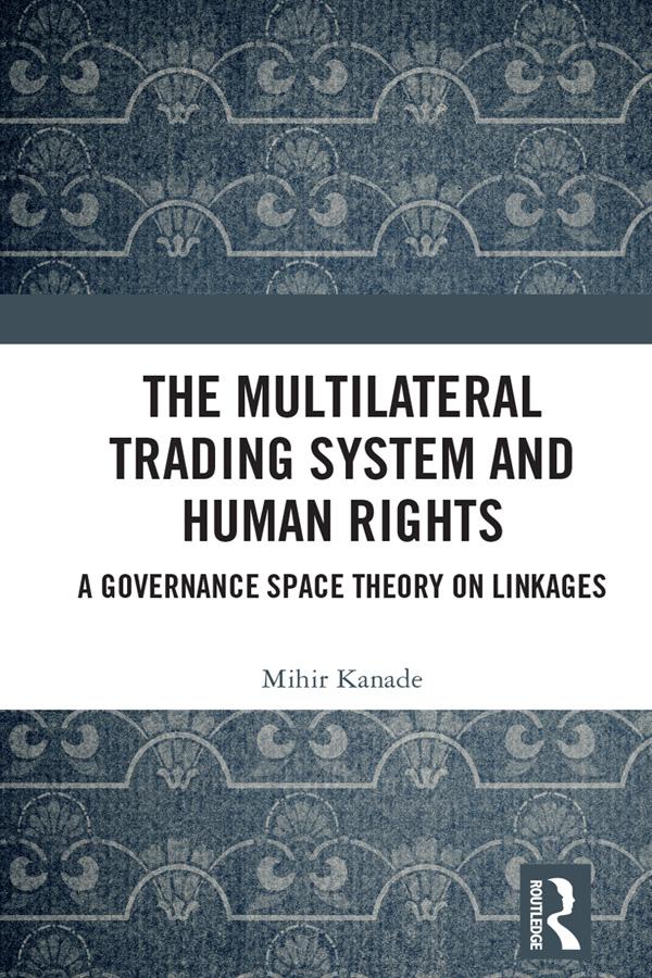 The Multilateral Trading System and Human Rights by Mihir Kanade