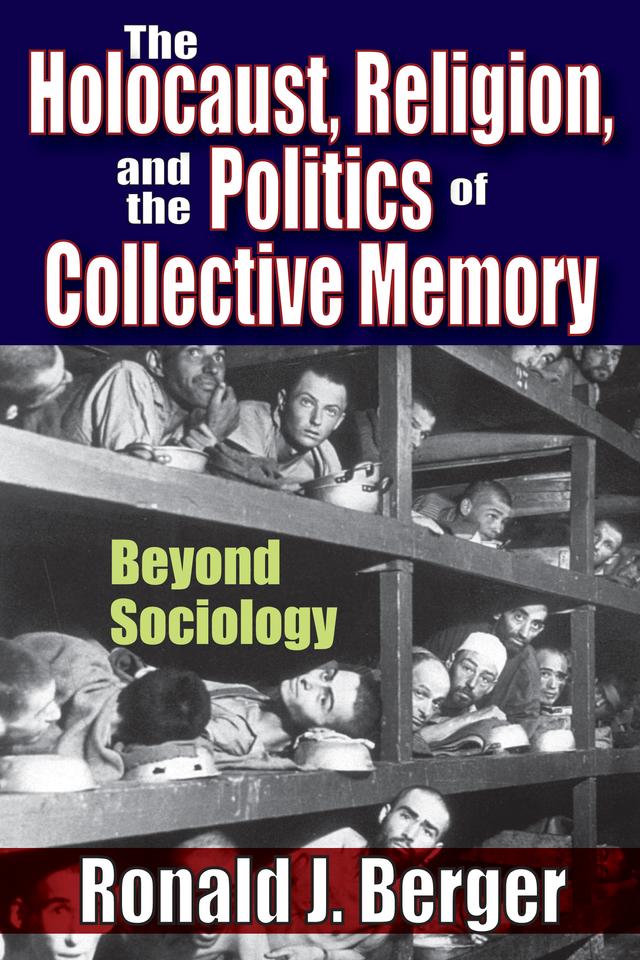 The Holocaust, Religion, and the Politics of Collective Memory by Ronald J. Berger