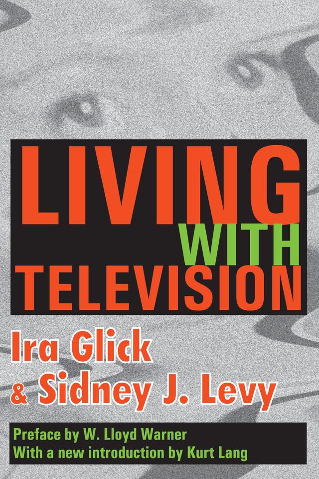 Living with Television by Ira D. Glick, Kurt Lang, Sidney J. Levy, W. Lloyd Warner