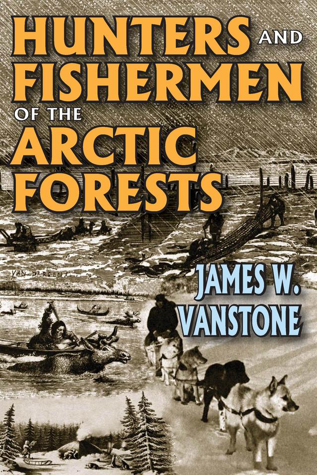 Hunters and Fishermen of the Arctic Forests by James W. VanStone