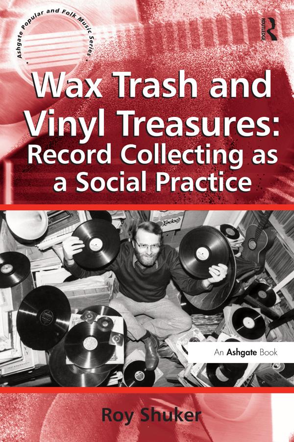 Wax Trash and Vinyl Treasures: Record Collecting as a Social Practice by Roy Shuker