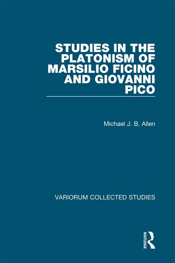 Studies in the Platonism of Marsilio Ficino and Giovanni Pico by Michael J. B. Allen