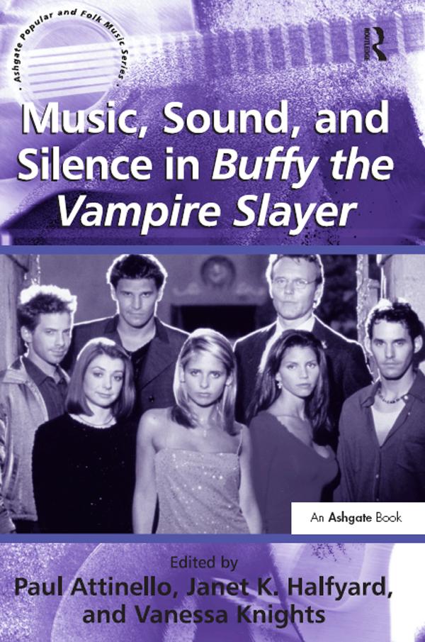 Music, Sound, and Silence in Buffy the Vampire Slayer by Janet K. Halfyard, Paul Attinello, Vanessa Knights