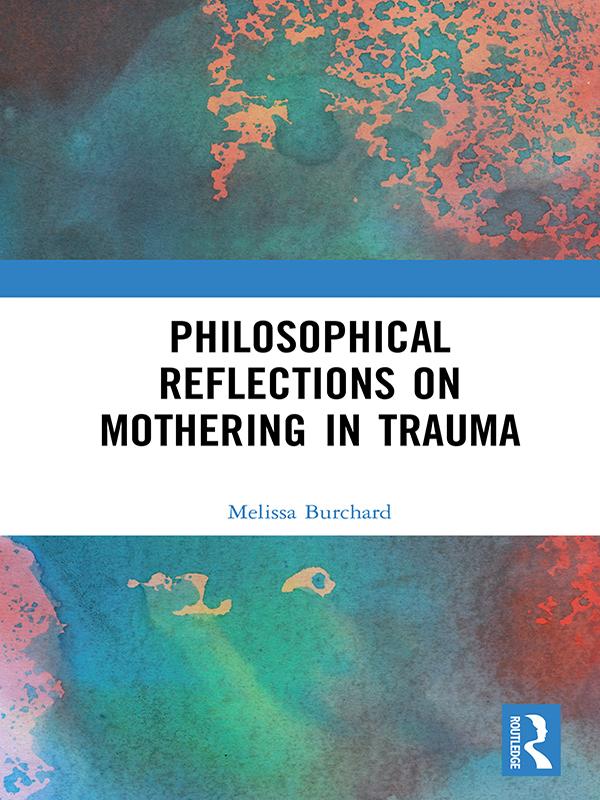Philosophical Reflections on Mothering in Trauma by Melissa Burchard