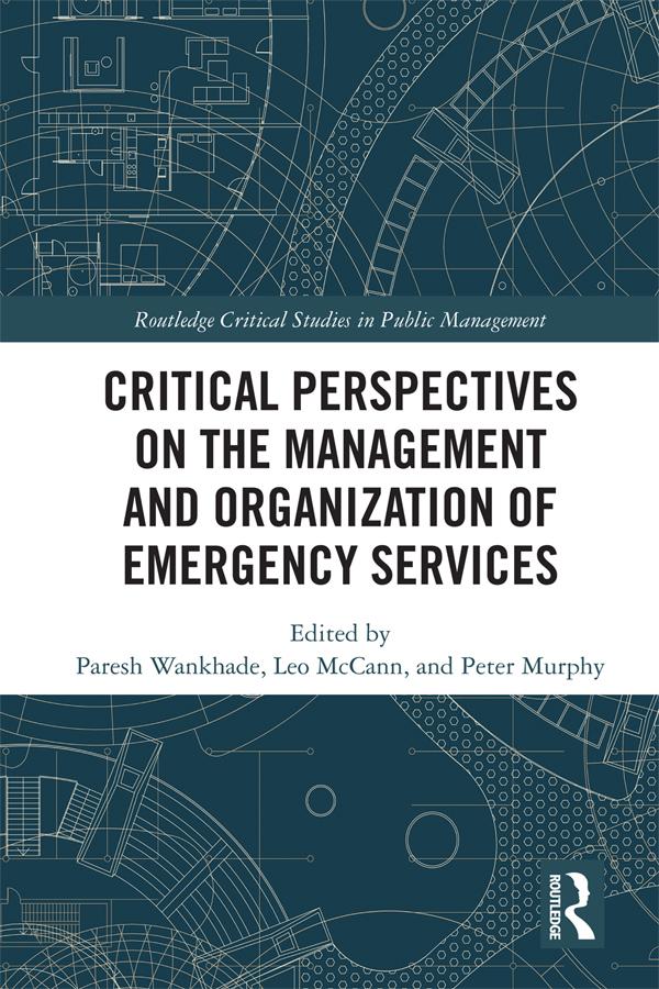 Critical Perspectives on the Management and Organization of Emergency Services by Leo McCann, Paresh Wankhade, Peter Murphy