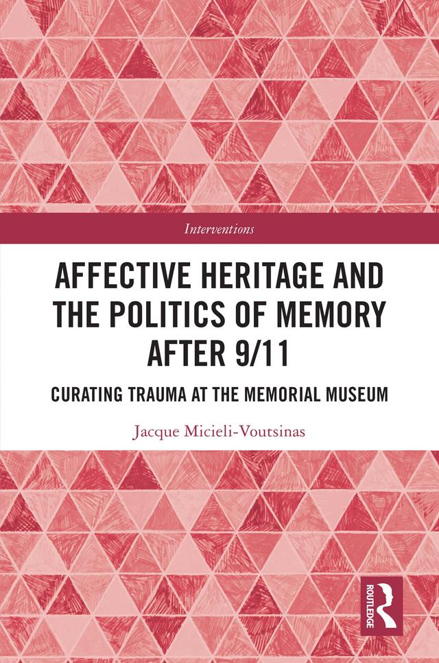 Affective Heritage and the Politics of Memory after 9/11 by Jacque Micieli-Voutsinas
