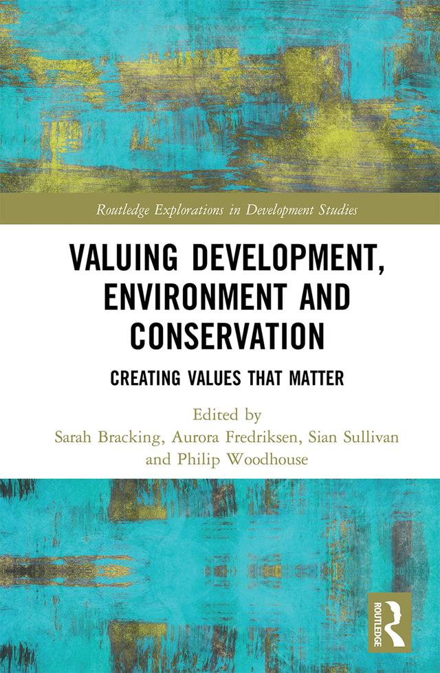 Valuing Development, Environment and Conservation by Aurora Fredriksen, Philip Woodhouse, Sarah Bracking, Sian Sullivan