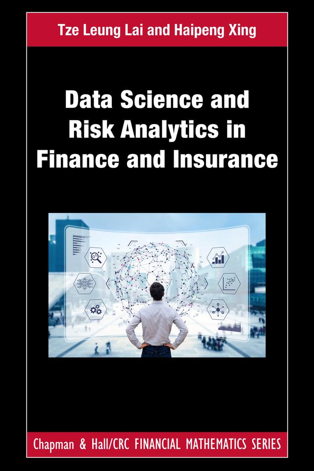 Data Science and Risk Analytics in Finance and Insurance by Haipeng Xing, Tze Leung Lai