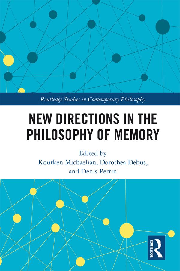 New Directions in the Philosophy of Memory by Denis Perrin, Dorothea Debus, Kourken Michaelian