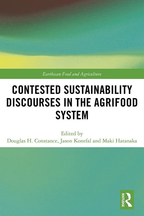 Contested Sustainability Discourses in the Agrifood System by Douglas H. Constance, Jason T. Konefal, Maki Hatanaka