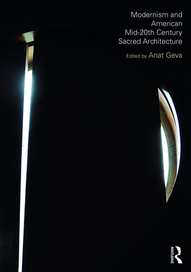 Modernism and American Mid-20th Century Sacred Architecture by Anat Geva