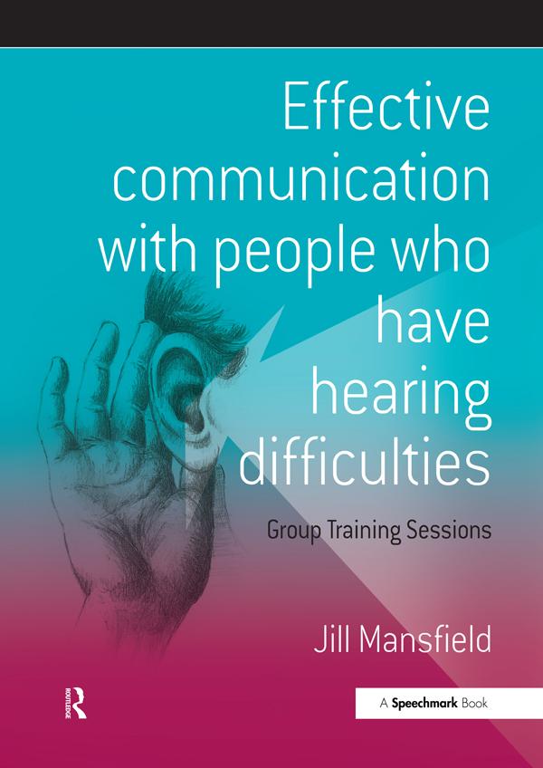 Effective Communication with People Who Have Hearing Difficulties by Jill Mansfield