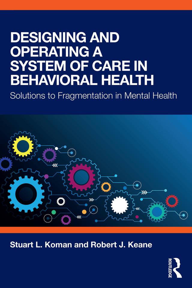 Designing and Operating a System of Care in Behavioral Health by Robert J. Keane, Stuart L. Koman
