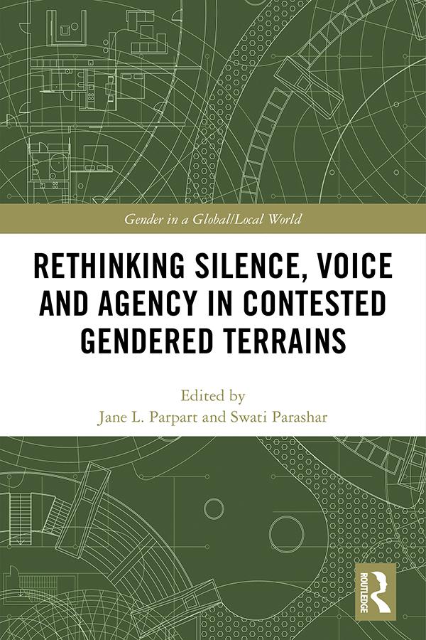Rethinking Silence, Voice and Agency in Contested Gendered Terrains by Jane L. Parpart, Swati Parashar