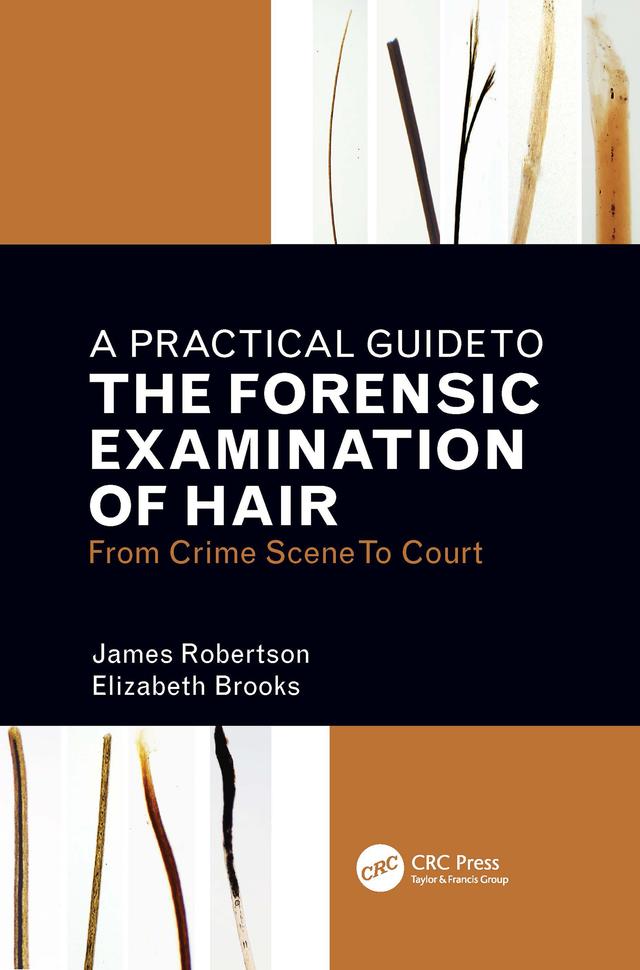 A Practical Guide To The Forensic Examination Of Hair by Elizabeth Brooks, James R. Robertson
