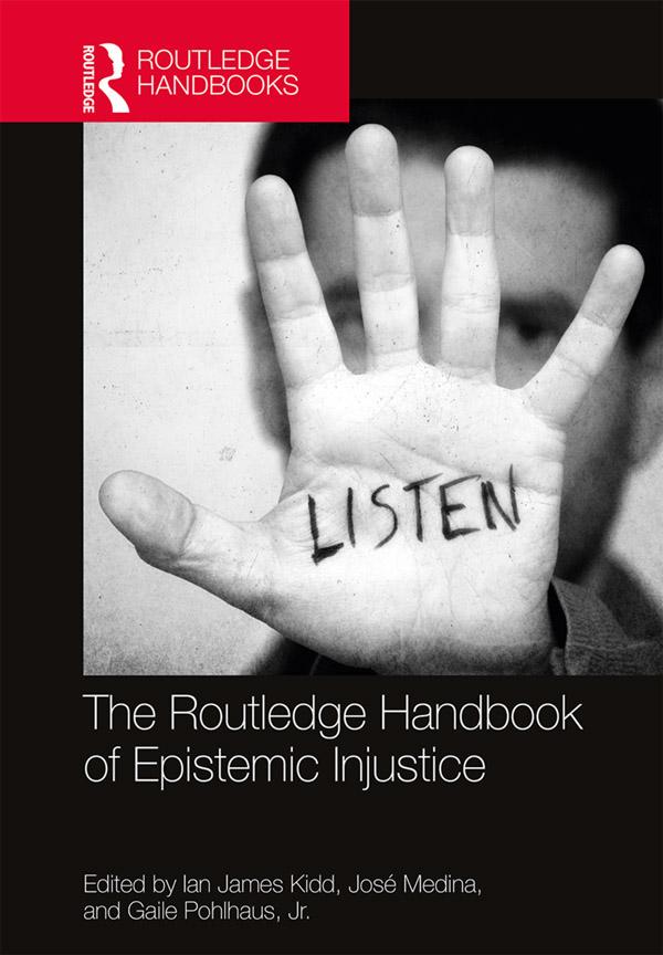 The Routledge Handbook of Epistemic Injustice by Gaile Pohlhaus, Jr., Ian James Kidd, José Medina
