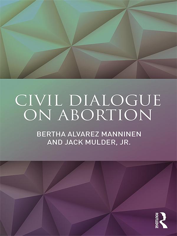 Civil Dialogue on Abortion by Bertha Alvarez Manninen, Jack Mulder, Jr.