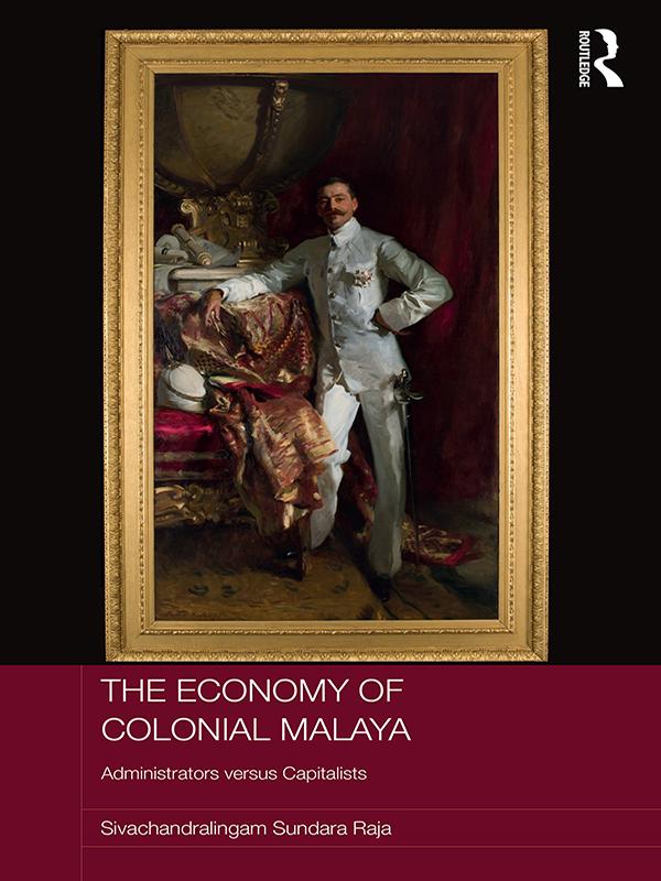 The Economy of Colonial Malaya by Sivachandralingam Sundara Raja