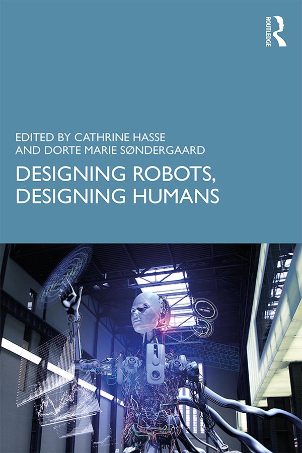 Designing Robots, Designing Humans by Cathrine Hasse, Dorte Marie Søndergaard
