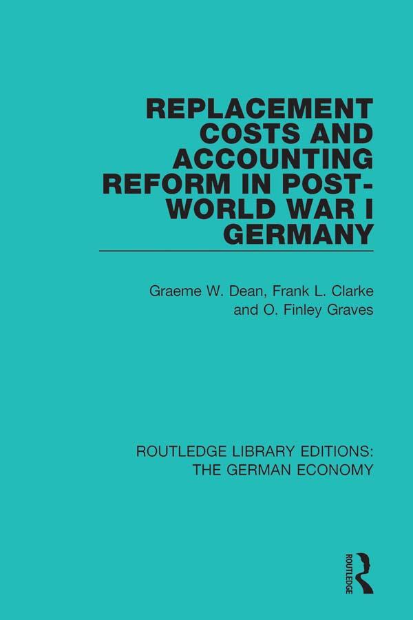 Replacement Costs and Accounting Reform in Post-World War I Germany by Finley Graves, Frank Clarke, Graeme Dean