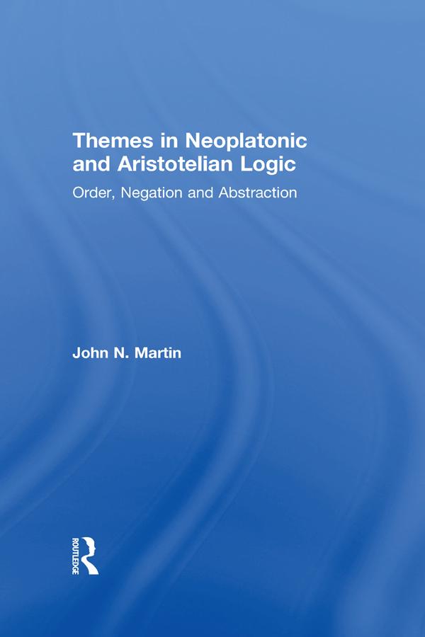 Themes in Neoplatonic and Aristotelian Logic by John N. Martin