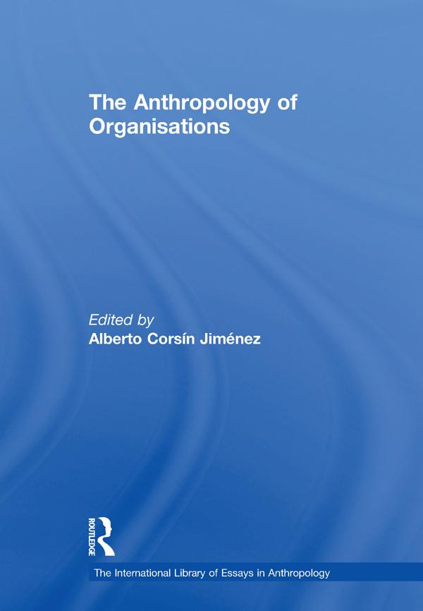 The Anthropology of Organisations by Alberto Corsin Jimenez