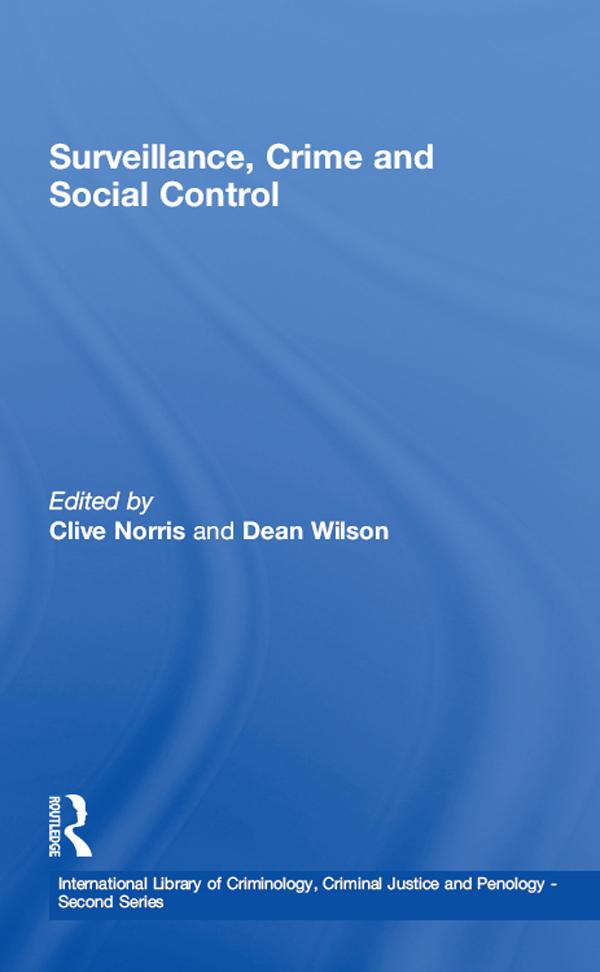 Surveillance, Crime and Social Control by Clive Norris, Dean Wilson