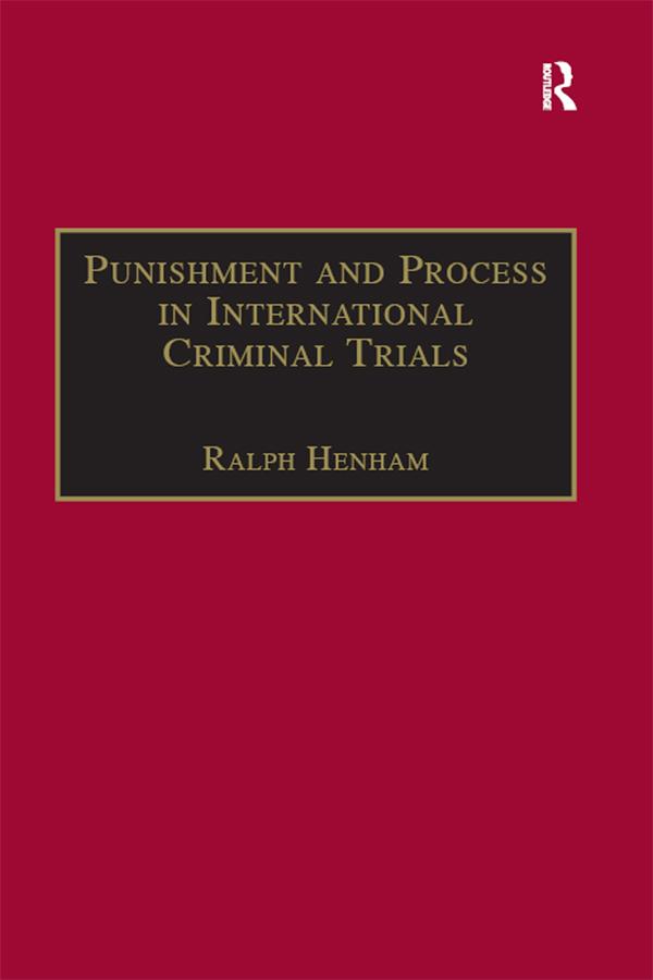 Punishment and Process in International Criminal Trials by Ralph Henham