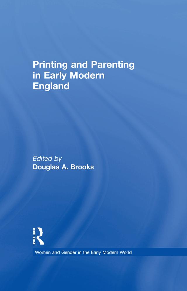 Printing and Parenting in Early Modern England by Douglas A. Brooks