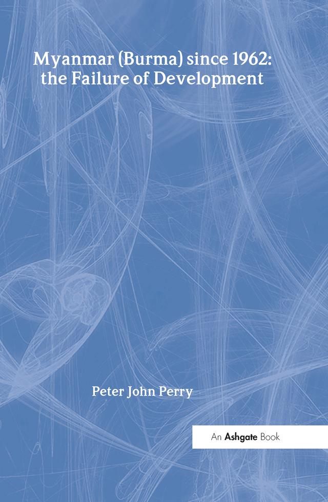 Myanmar (Burma) since 1962: the Failure of Development by Peter John Perry