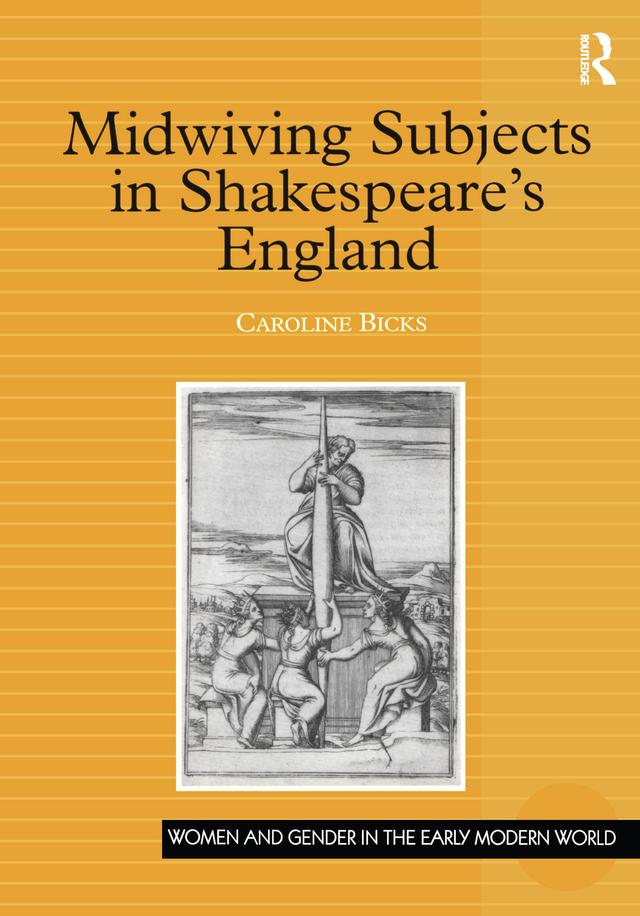 Midwiving Subjects in Shakespeare’s England by Caroline Bicks