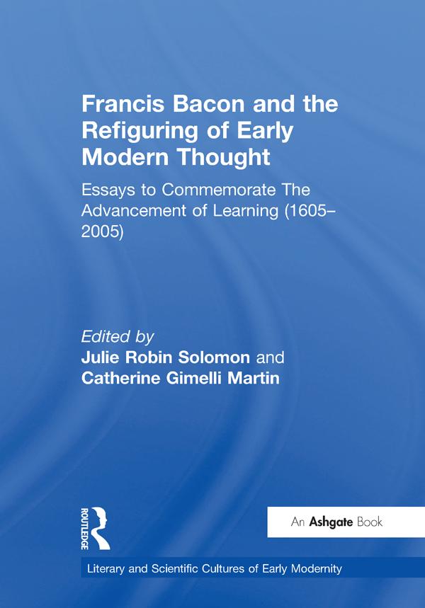 Francis Bacon and the Refiguring of Early Modern Thought by Catherine Gimelli Martin, Julie Robin Solomon