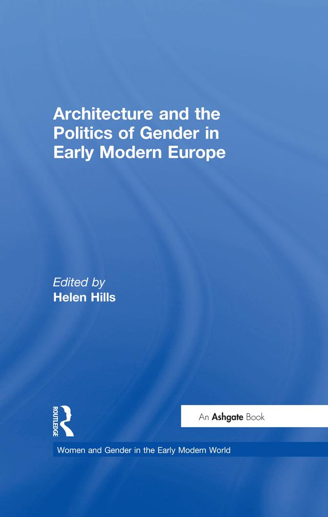 Architecture and the Politics of Gender in Early Modern Europe by Helen Hills