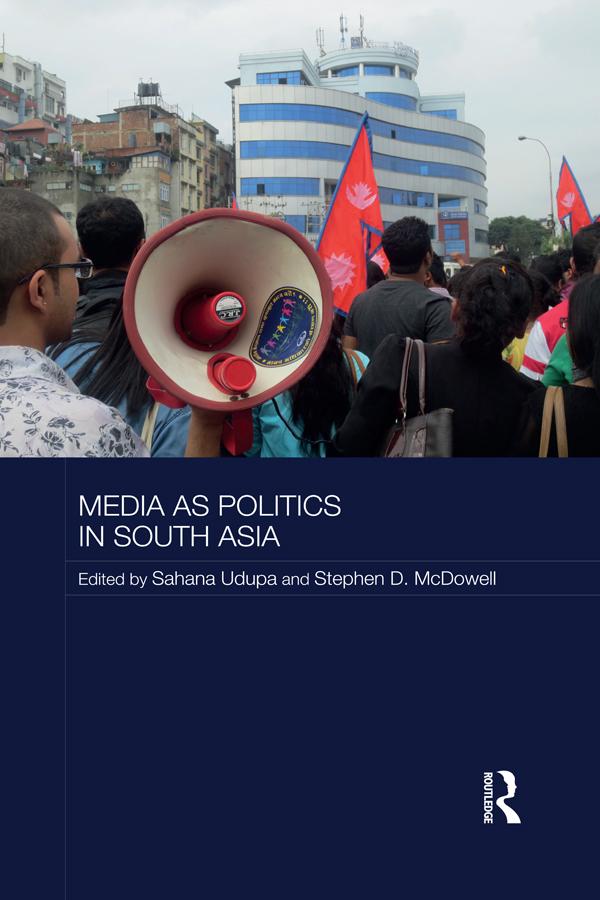 Media as Politics in South Asia by Sahana Udupa, Stephen McDowell