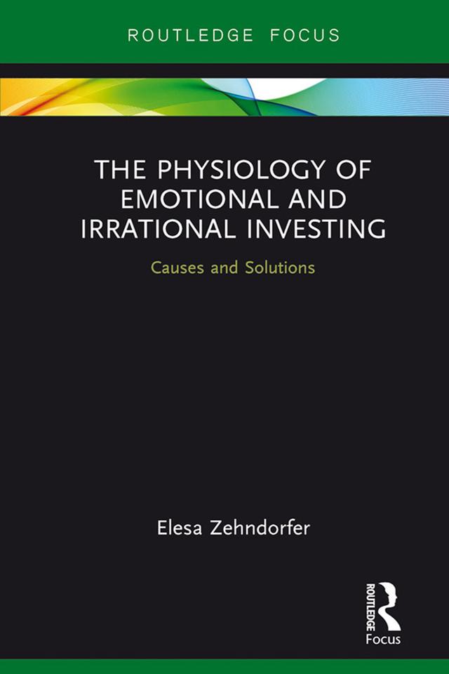 The Physiology of Emotional and Irrational Investing by Elesa Zehndorfer