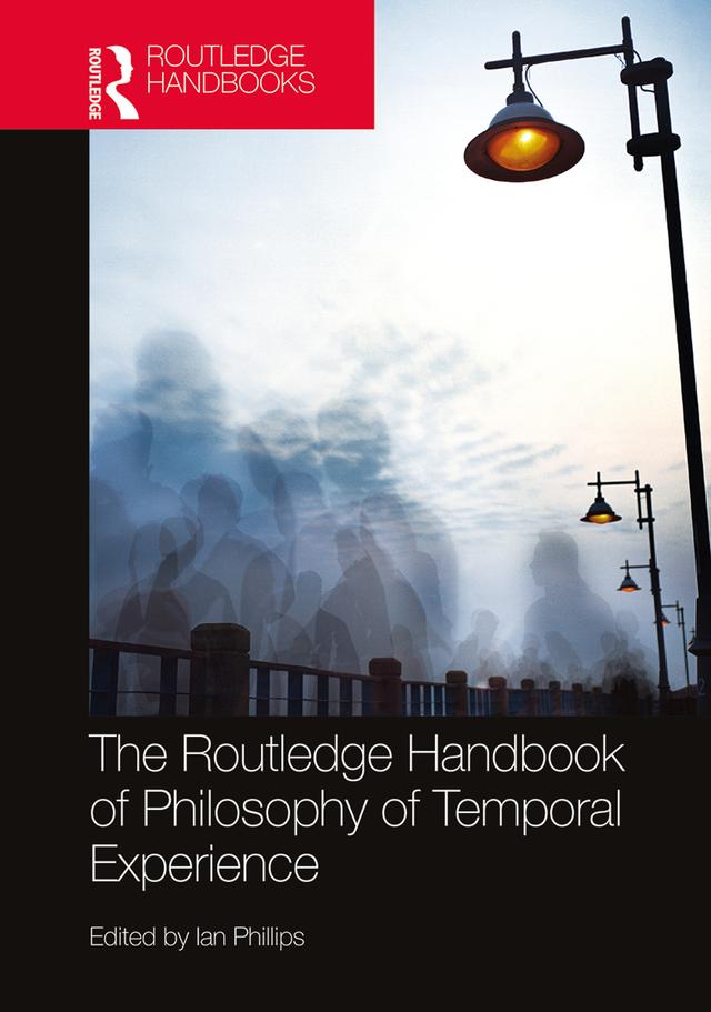 The Routledge Handbook of Philosophy of Temporal Experience by Ian Phillips