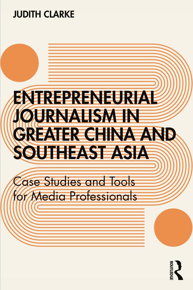 Entrepreneurial journalism in greater China and Southeast Asia by Judith Clarke