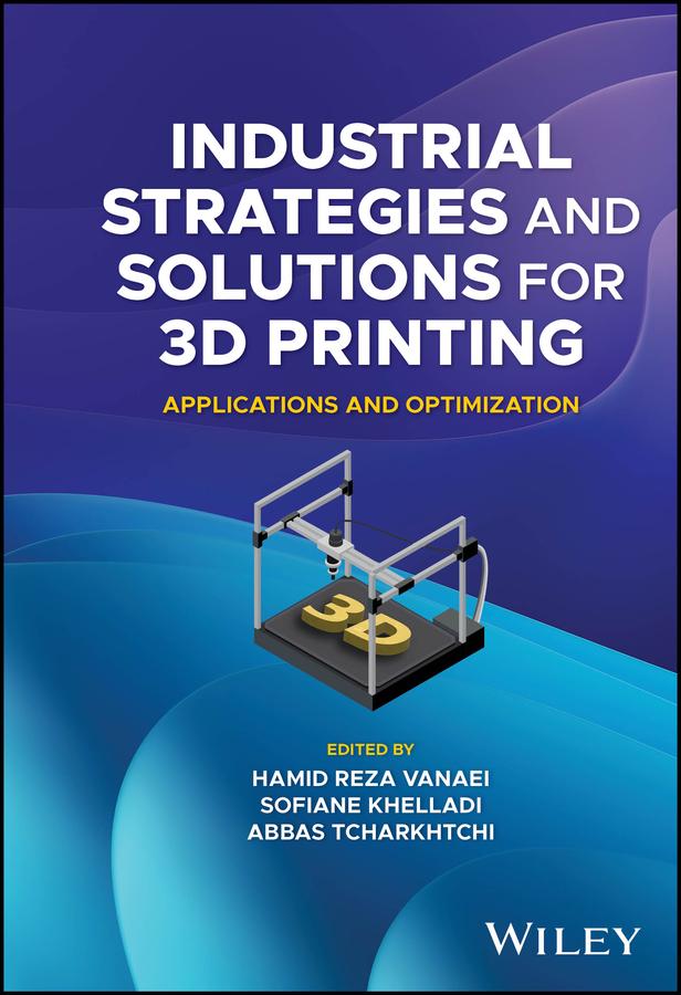 Industrial Strategies and Solutions for 3D Printing by Abbas Tcharkhtchi, Hamid Reza Vanaei, Sofiane Khelladi