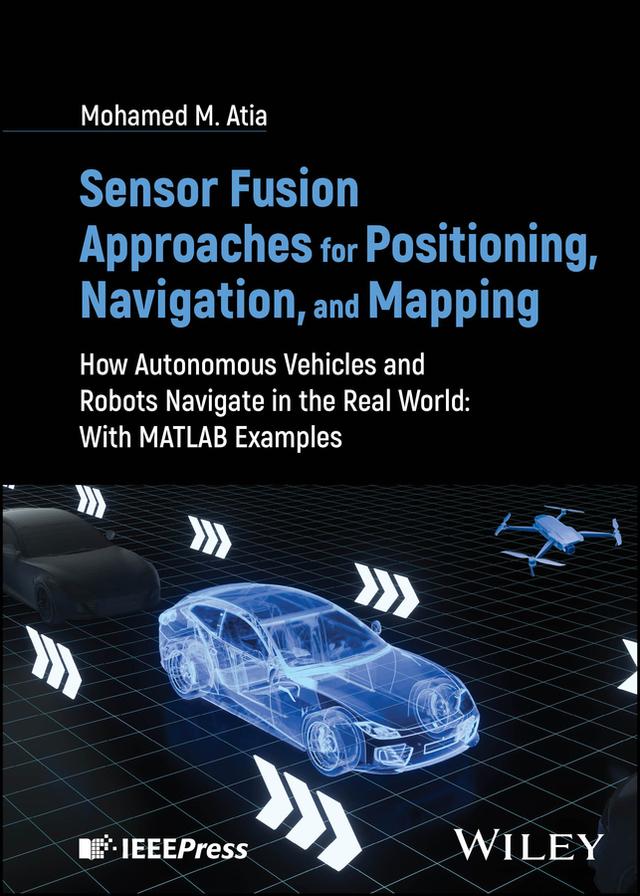Sensor Fusion Approaches for Positioning, Navigation, and Mapping by Mohamed M. Atia