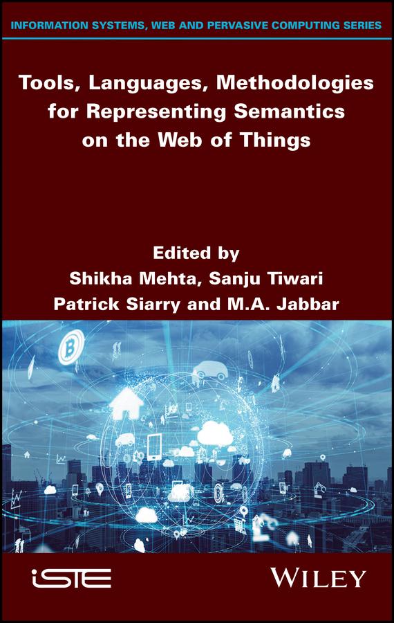 Tools, Languages, Methodologies for Representing Semantics on the Web of Things by M. A. Jabbar, Patrick Siarry, Sanju Tiwari, Shikha Mehta